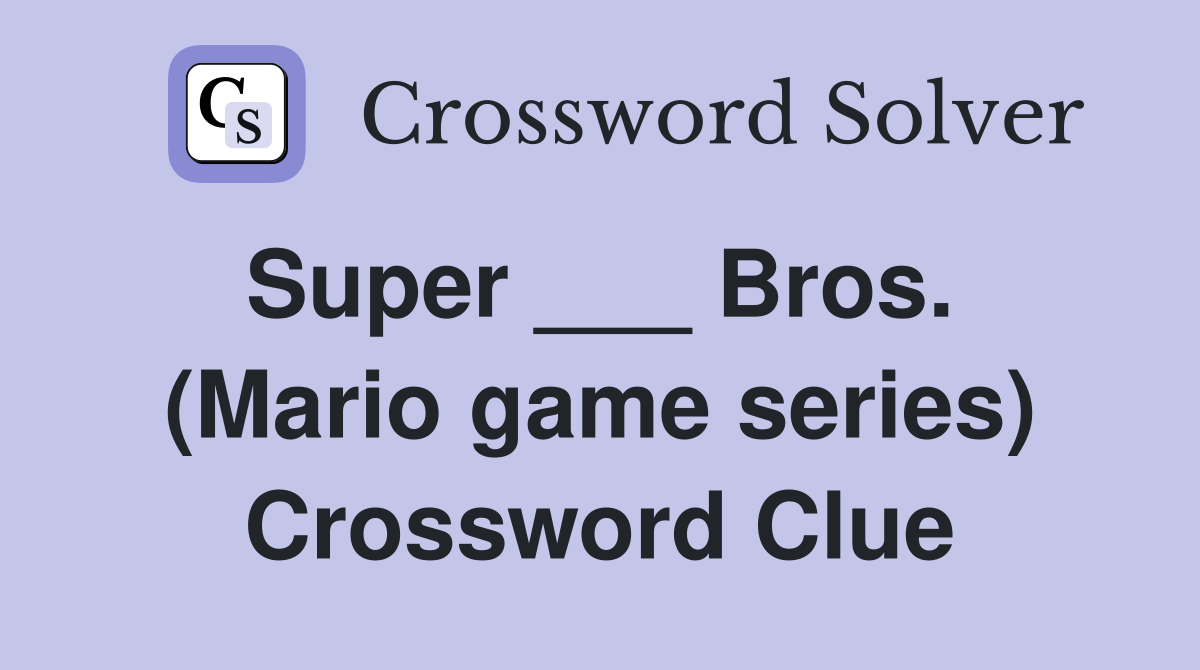 Super ___ Bros. (Mario game series) Crossword Clue Answers